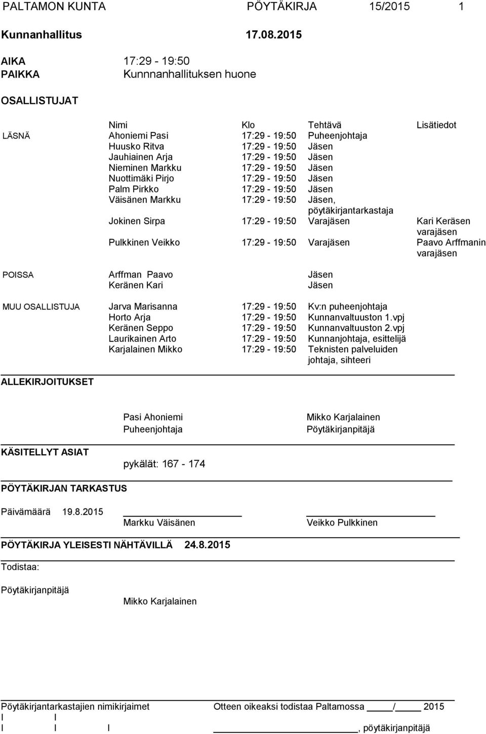 Jäsen Nieminen Markku 17:29-19:50 Jäsen Nuottimäki Pirjo 17:29-19:50 Jäsen Palm Pirkko 17:29-19:50 Jäsen Väisänen Markku 17:29-19:50 Jäsen, pöytäkirjantarkastaja Jokinen Sirpa 17:29-19:50 Varajäsen