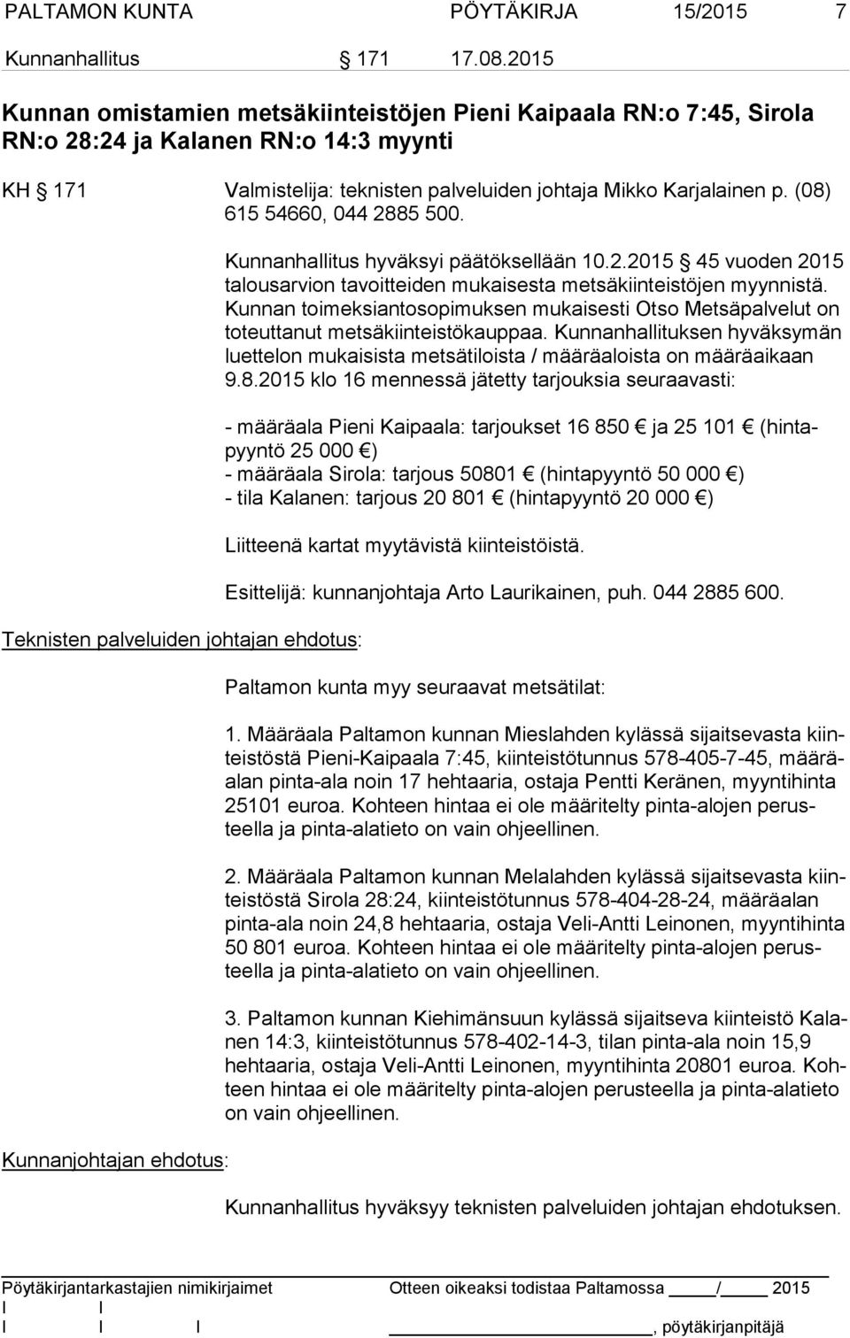 (08) 615 54660, 044 2885 500. Teknisten palveluiden johtajan ehdotus: Kunnanjohtajan ehdotus: Kunnanhallitus hyväksyi päätöksellään 10.2.2015 45 vuo den 2015 ta lous ar vion tavoitteiden mukaisesta metsäkiinteistöjen myyn nis tä.