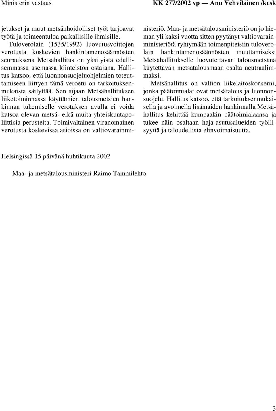 Hallitus katsoo, että luonnonsuojeluohjelmien toteuttamiseen liittyen tämä veroetu on tarkoituksenmukaista säilyttää.