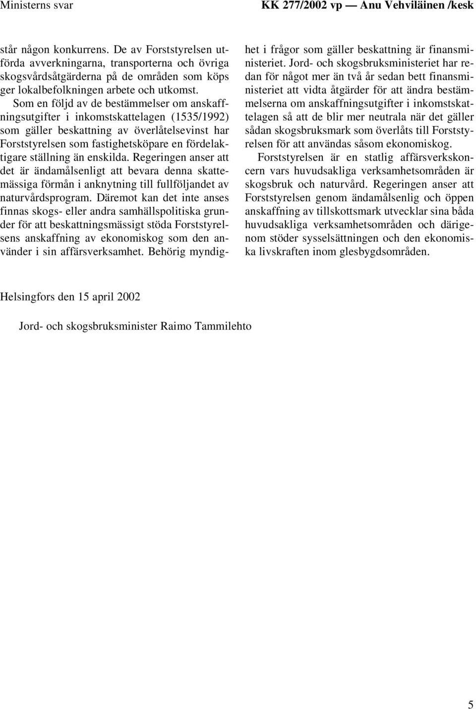 Som en följd av de bestämmelser om anskaffningsutgifter i inkomstskattelagen (1535/1992) som gäller beskattning av överlåtelsevinst har Forststyrelsen som fastighetsköpare en fördelaktigare ställning