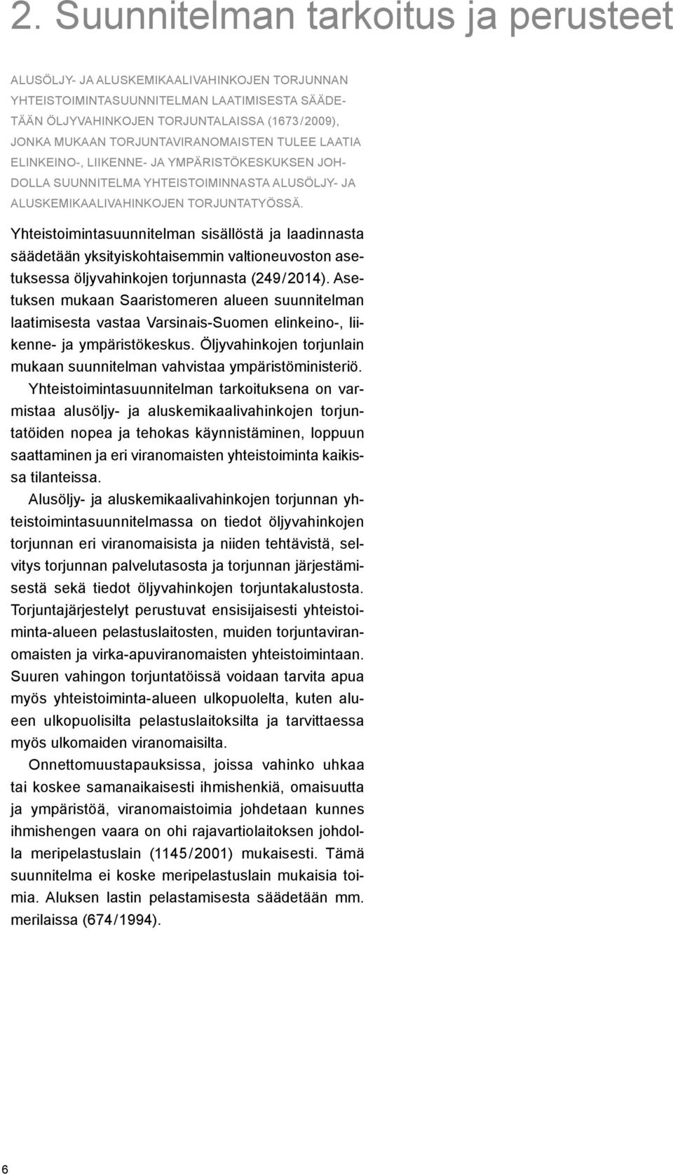 Yhteistoimintasuunnitelman sisällöstä ja laadinnasta säädetään yksityiskohtaisemmin valtioneuvoston asetuksessa öljyvahinkojen torjunnasta (249/ 2014).