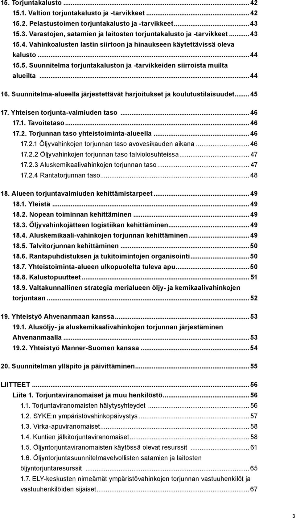 ..44 16. Suunnitelma-alueella järjestettävät harjoitukset ja koulutustilaisuudet... 45 17. Yhteisen torjunta-valmiuden taso... 46 17.1. Tavoitetaso... 46 17.2. Torjunnan taso yhteistoiminta-alueella.