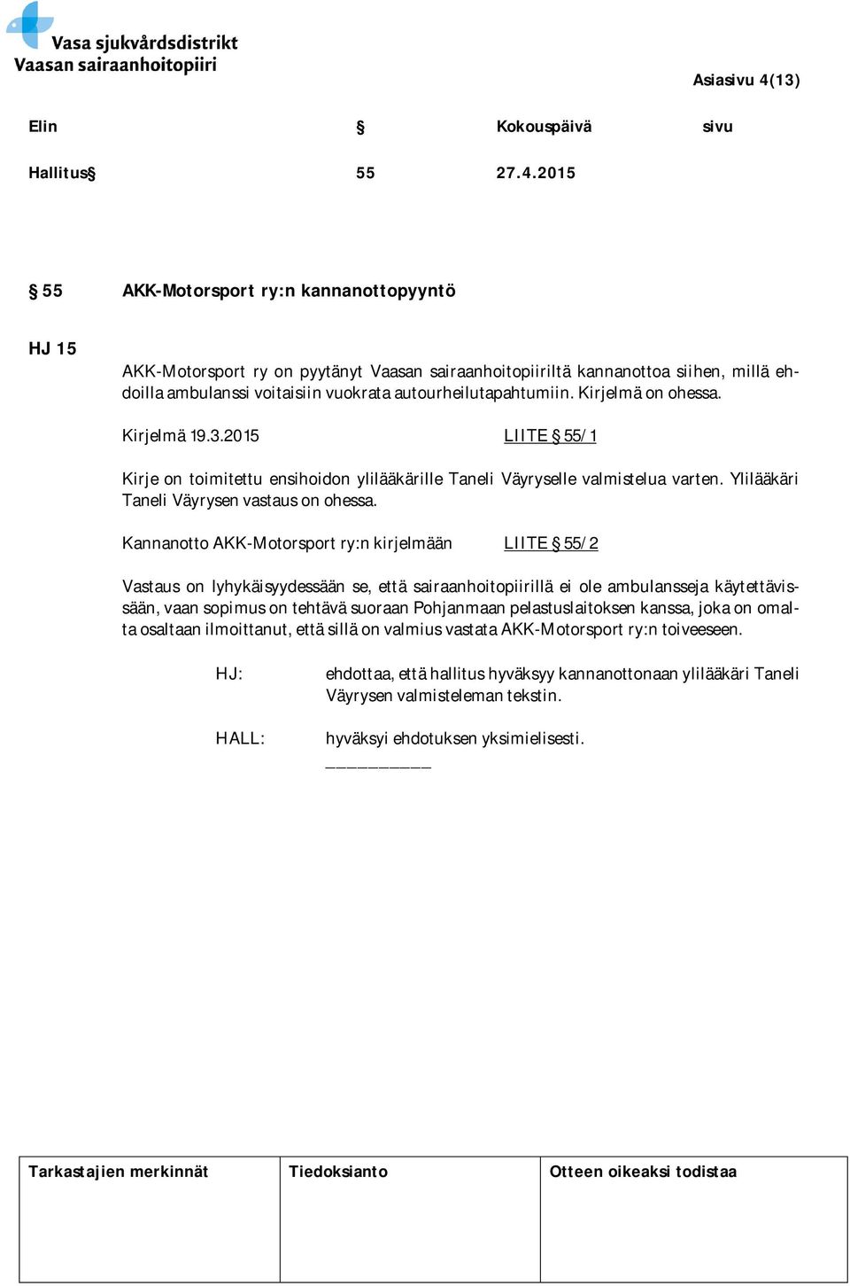 2015 55 AKK-Motorsport ry:n kannanottopyyntö HJ 15 AKK-Motorsport ry on pyytänyt Vaasan sairaanhoitopiiriltä kannanottoa siihen, millä ehdoilla ambulanssi voitaisiin vuokrata autourheilutapahtumiin.