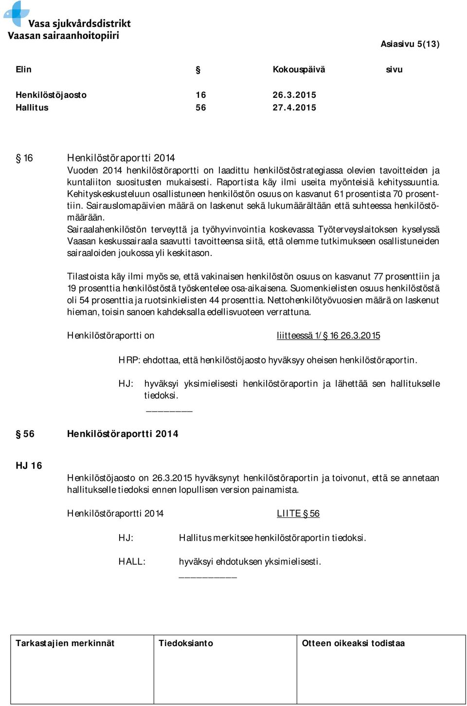 Raportista käy ilmi useita myönteisiä kehityssuuntia. Kehityskeskusteluun osallistuneen henkilöstön osuus on kasvanut 61 prosentista 70 prosenttiin.