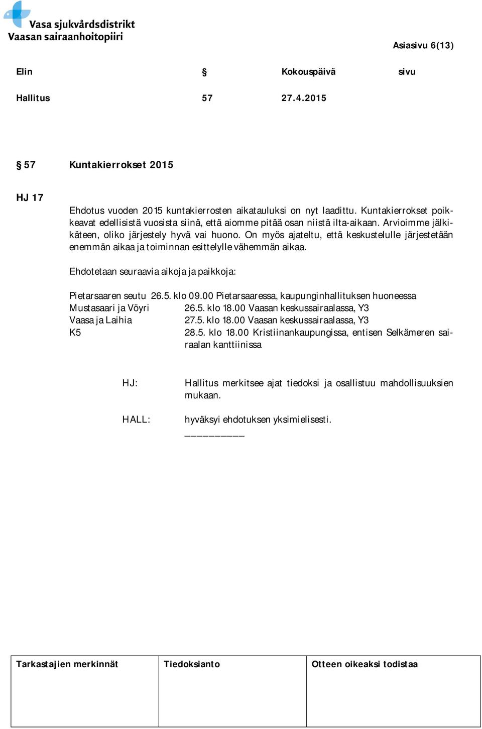 On myös ajateltu, että keskustelulle järjestetään enemmän aikaa ja toiminnan esittelylle vähemmän aikaa. Ehdotetaan seuraavia aikoja ja paikkoja: Pietarsaaren seutu 26.5. klo 09.