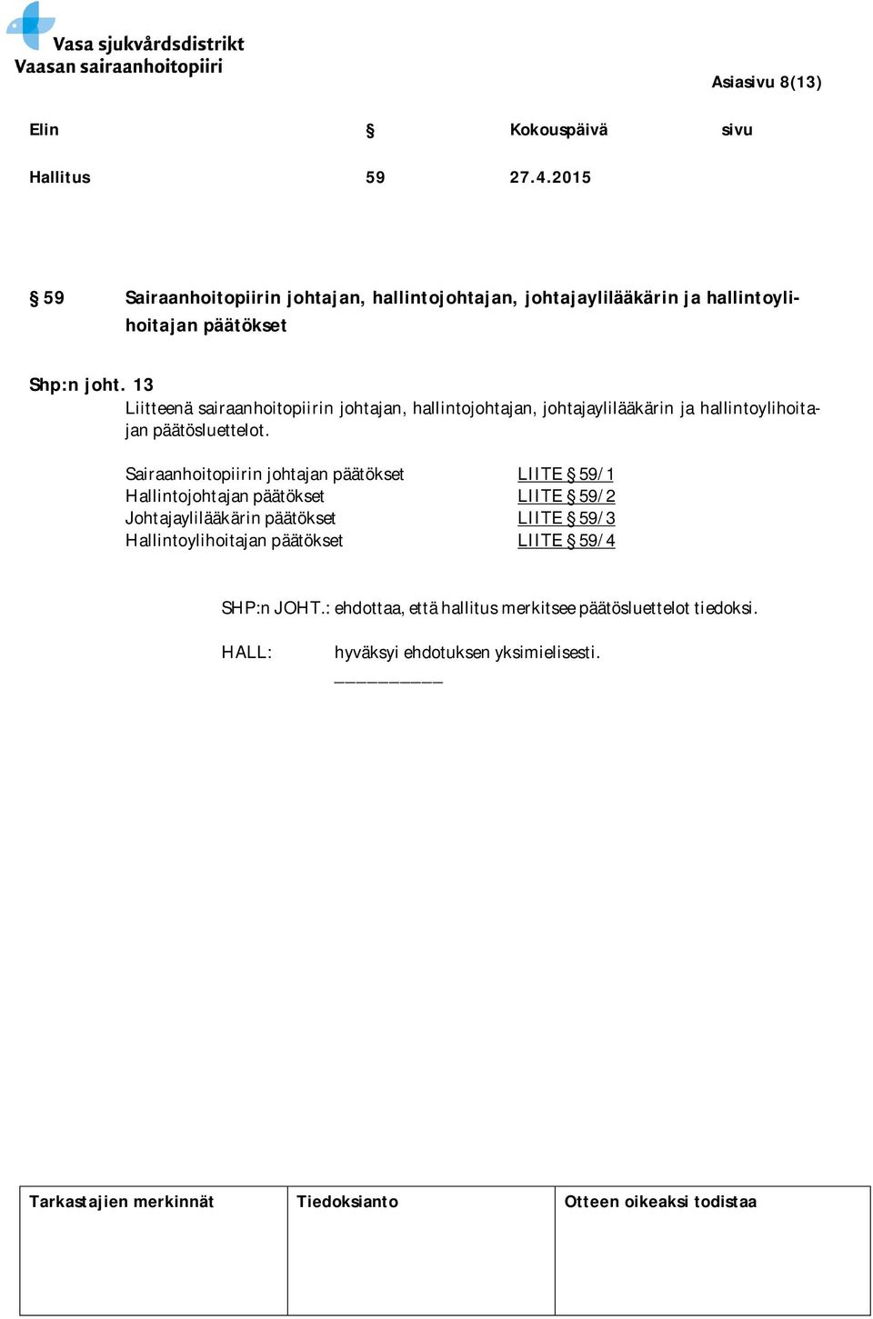 13 Liitteenä sairaanhoitopiirin johtajan, hallintojohtajan, johtajaylilääkärin ja hallintoylihoitajan päätösluettelot.