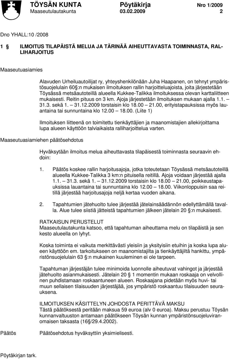 ympäristösuojelulain 60 :n mukaisen ilmoituksen rallin harjoitteluajoista, joita järjestetään Töysässä metsäautoteillä alueella Kukkee-Talikka ilmoituksessa olevan karttaliitteen mukaisesti.