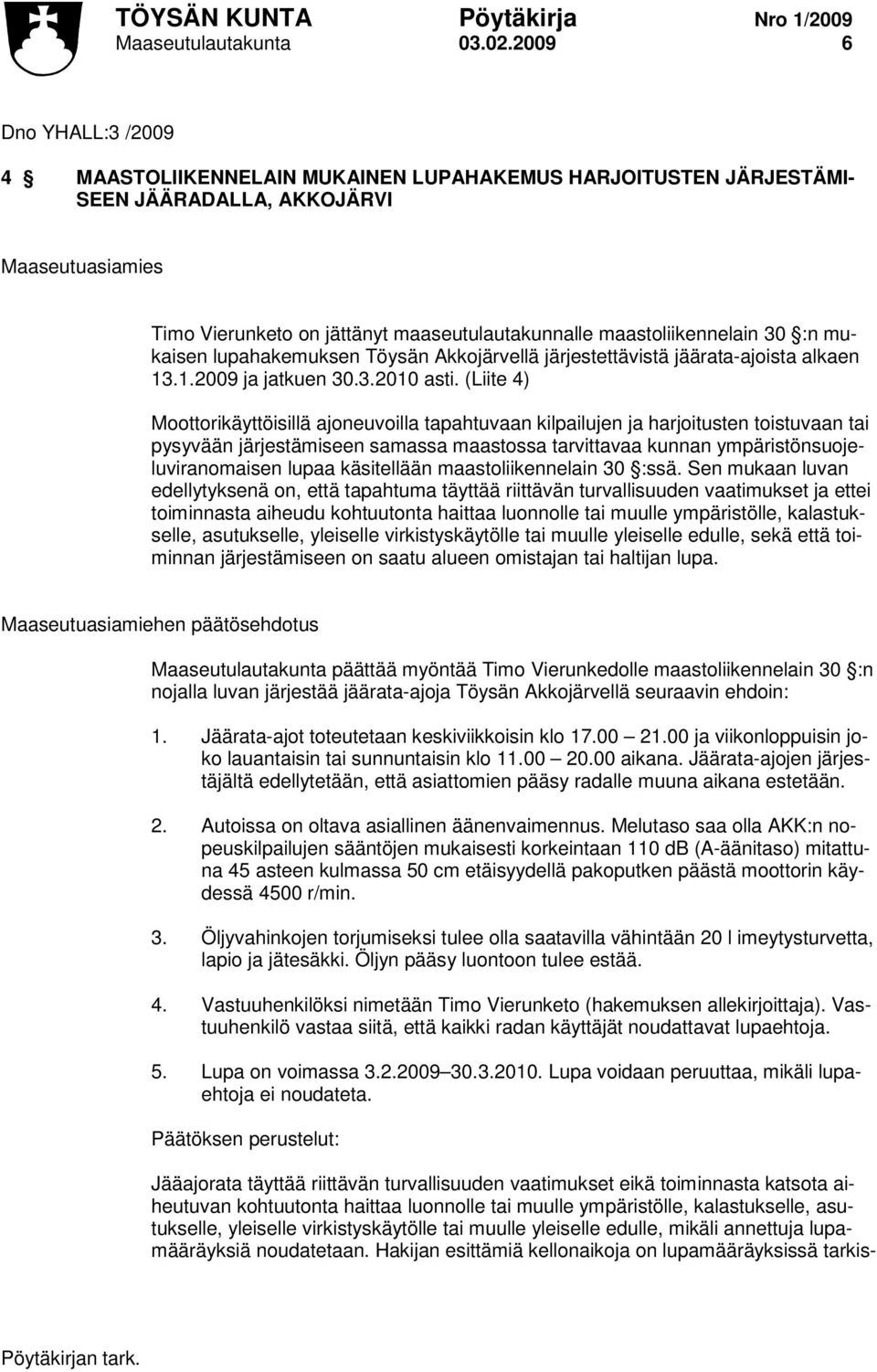 mukaisen lupahakemuksen Töysän Akkojärvellä järjestettävistä jäärata-ajoista alkaen 13.1.2009 ja jatkuen 30.3.2010 asti.