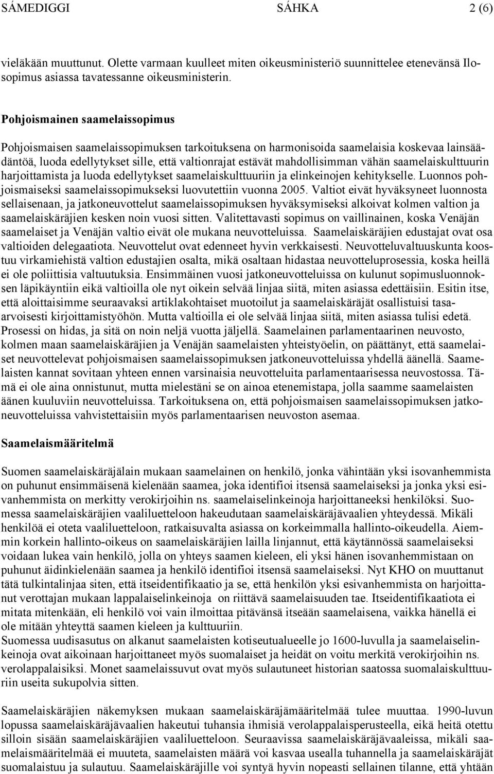 vähän saamelaiskulttuurin harjoittamista ja luoda edellytykset saamelaiskulttuuriin ja elinkeinojen kehitykselle. Luonnos pohjoismaiseksi saamelaissopimukseksi luovutettiin vuonna 2005.