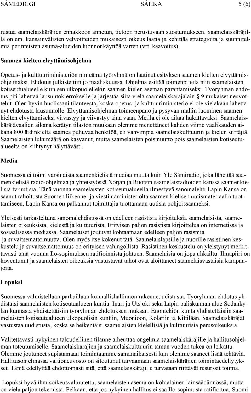 Saamen kielten elvyttämisohjelma Opetus- ja kulttuuriministeriön nimeämä työryhmä on laatinut esityksen saamen kielten elvyttämisohjelmaksi. Ehdotus julkistettiin jo maaliskuussa.