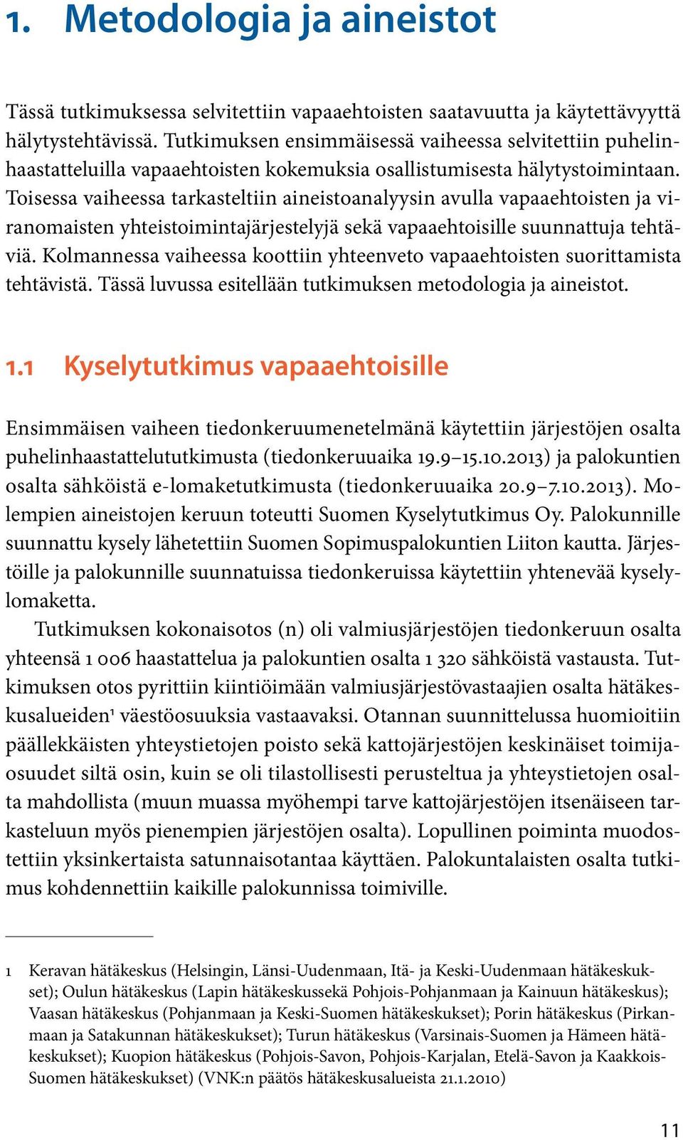 Toisessa vaiheessa tarkasteltii aieistoaalyysi avulla vapaaehtoiste ja viraomaiste yhteistoimitajärjestelyjä sekä vapaaehtoisille suuattuja tehtäviä.