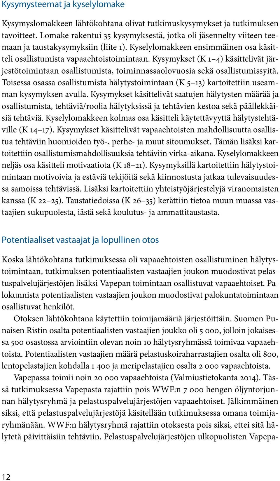 Kysymykset (K 1 4) käsittelivät järjestötoimitaa osallistumista, toimiassaolovuosia sekä osallistumissyitä.