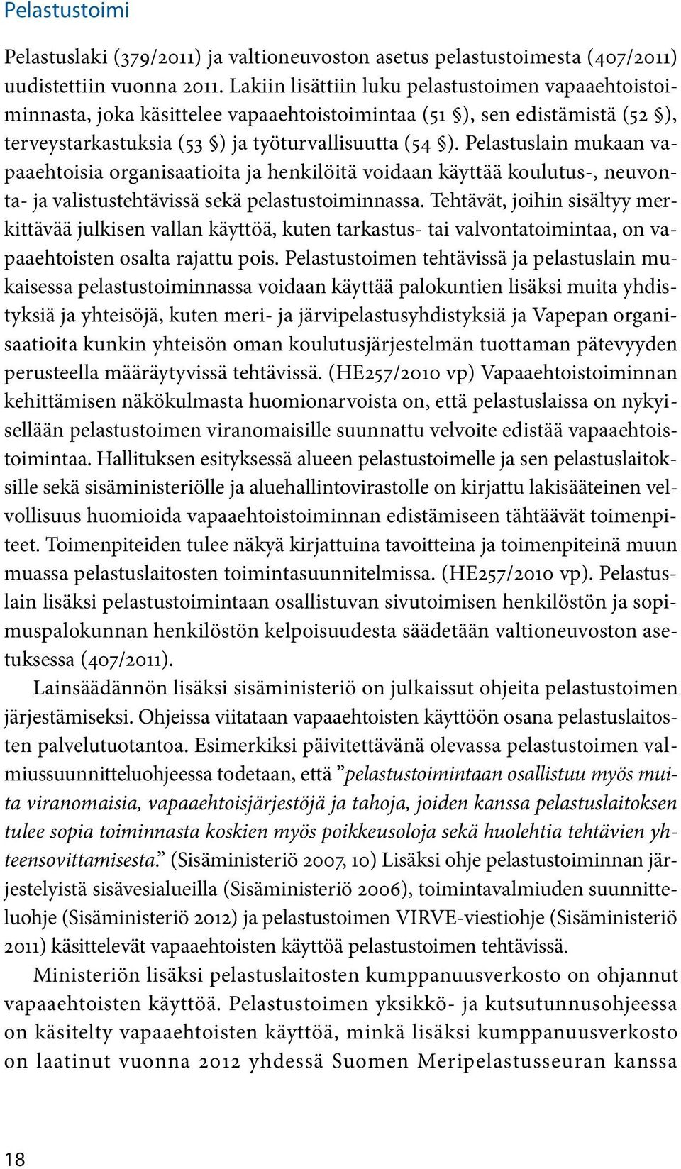 Pelastuslai mukaa vapaaehtoisia orgaisaatioita ja hekilöitä voidaa käyttää koulutus-, euvota- ja valistustehtävissä sekä pelastustoimiassa.