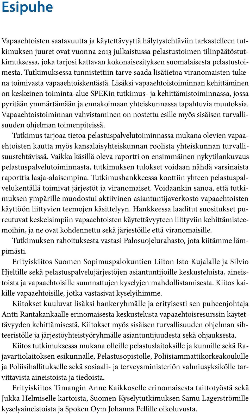 Lisäksi vapaaehtoistoimia kehittämie o keskeie toimita-alue SPEKi tutkimus- ja kehittämistoimiassa, jossa pyritää ymmärtämää ja eakoimaa yhteiskuassa tapahtuvia muutoksia.