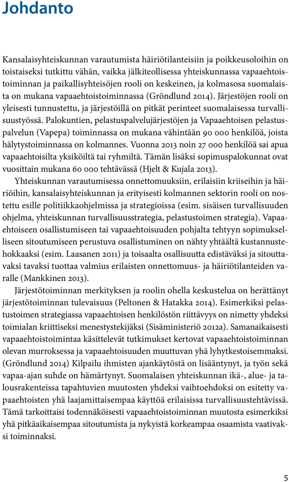 Palokutie, pelastuspalvelujärjestöje ja Vapaaehtoise pelastuspalvelu (Vapepa) toimiassa o mukaa vähitää 90 000 hekilöä, joista hälytystoimiassa o kolmaes.