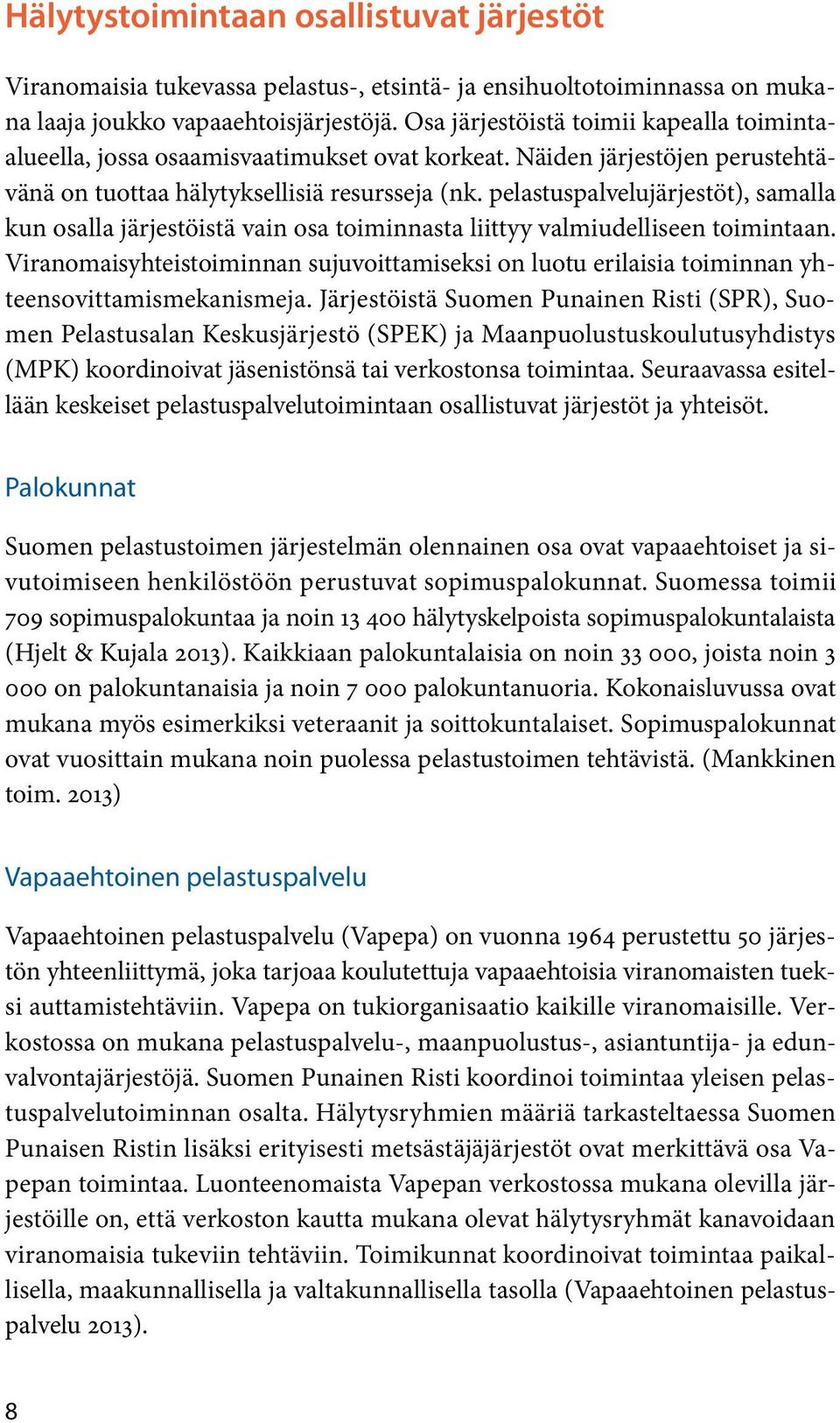 pelastuspalvelujärjestöt), samalla ku osalla järjestöistä vai osa toimiasta liittyy valmiudellisee toimitaa. Viraomaisyhteistoimia sujuvoittamiseksi o luotu erilaisia toimia yhteesovittamismekaismeja.