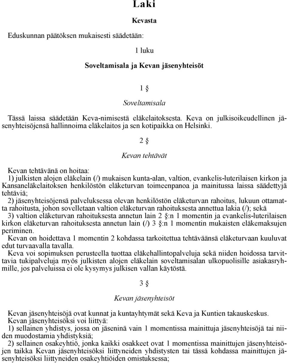 2 Kevan tehtävät Kevan tehtävänä on hoitaa: 1) julkisten alojen eläkelain (/) mukaisen kunta-alan, valtion, evankelis-luterilaisen kirkon ja Kansaneläkelaitoksen henkilöstön eläketurvan toimeenpanoa