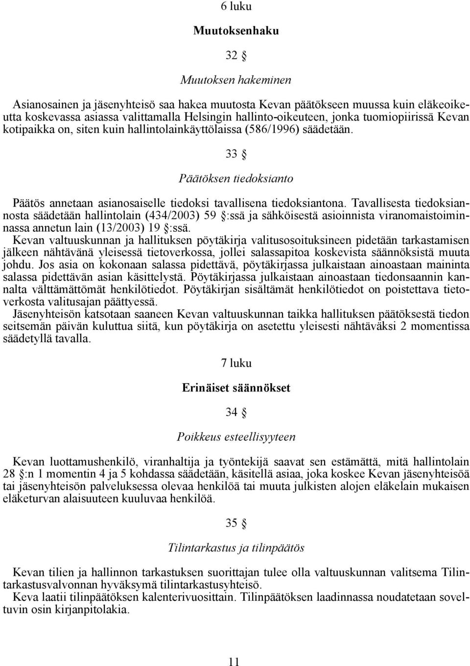 Tavallisesta tiedoksiannosta säädetään hallintolain (434/2003) 59 :ssä ja sähköisestä asioinnista viranomaistoiminnassa annetun lain (13/2003) 19 :ssä.