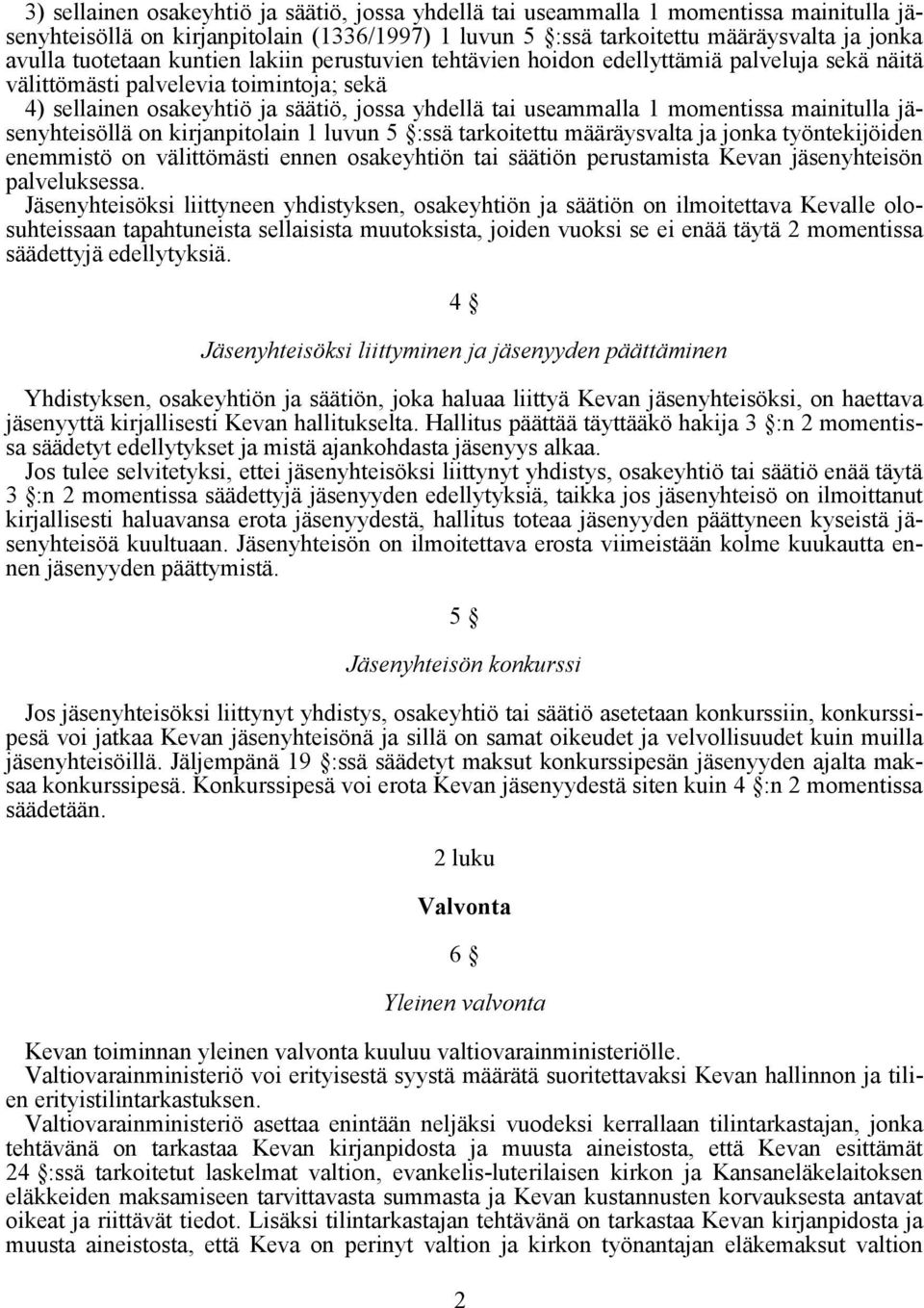 mainitulla jäsenyhteisöllä on kirjanpitolain 1 luvun 5 :ssä tarkoitettu määräysvalta ja jonka työntekijöiden enemmistö on välittömästi ennen osakeyhtiön tai säätiön perustamista Kevan jäsenyhteisön