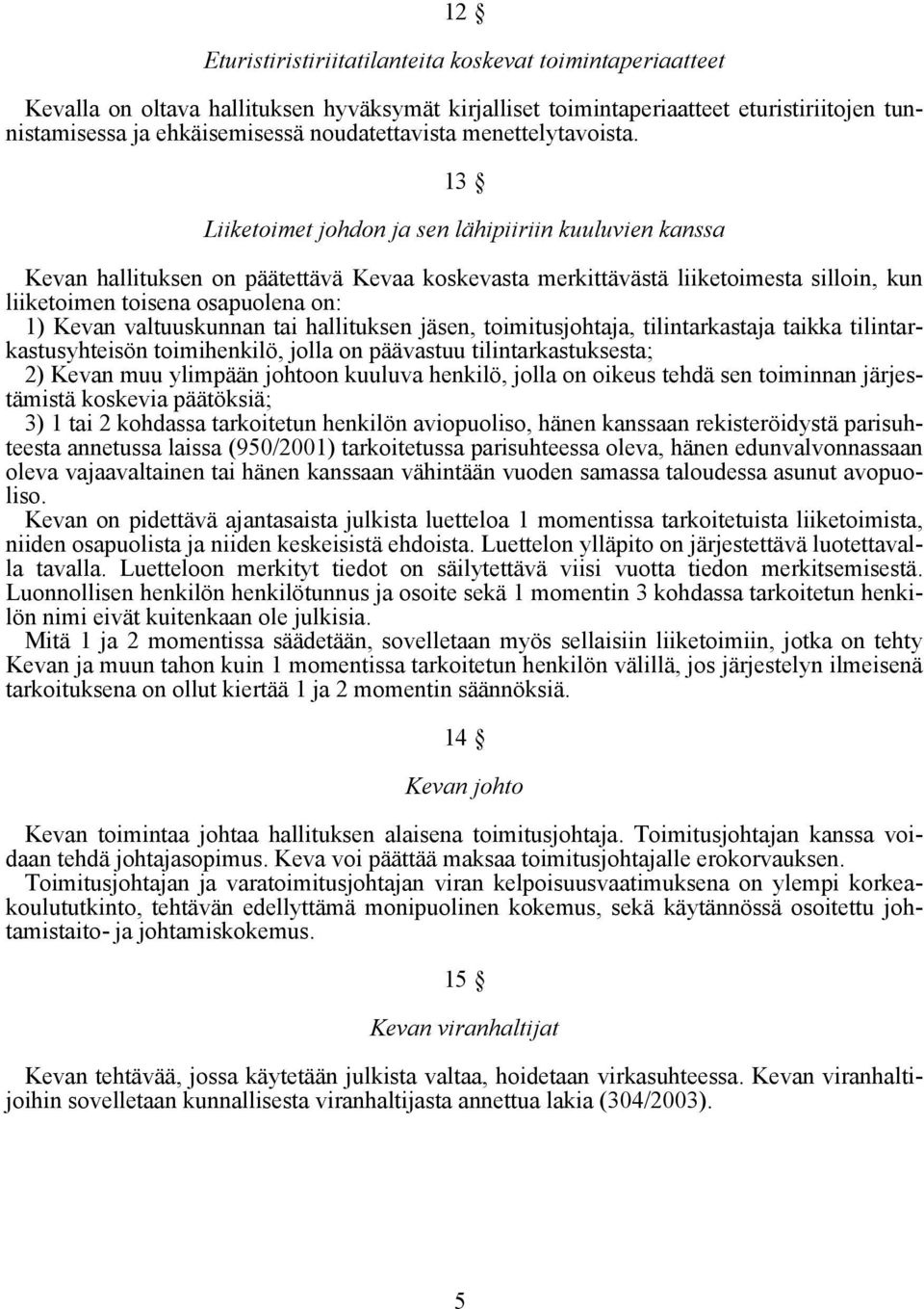 13 Liiketoimet johdon ja sen lähipiiriin kuuluvien kanssa Kevan hallituksen on päätettävä Kevaa koskevasta merkittävästä liiketoimesta silloin, kun liiketoimen toisena osapuolena on: 1) Kevan