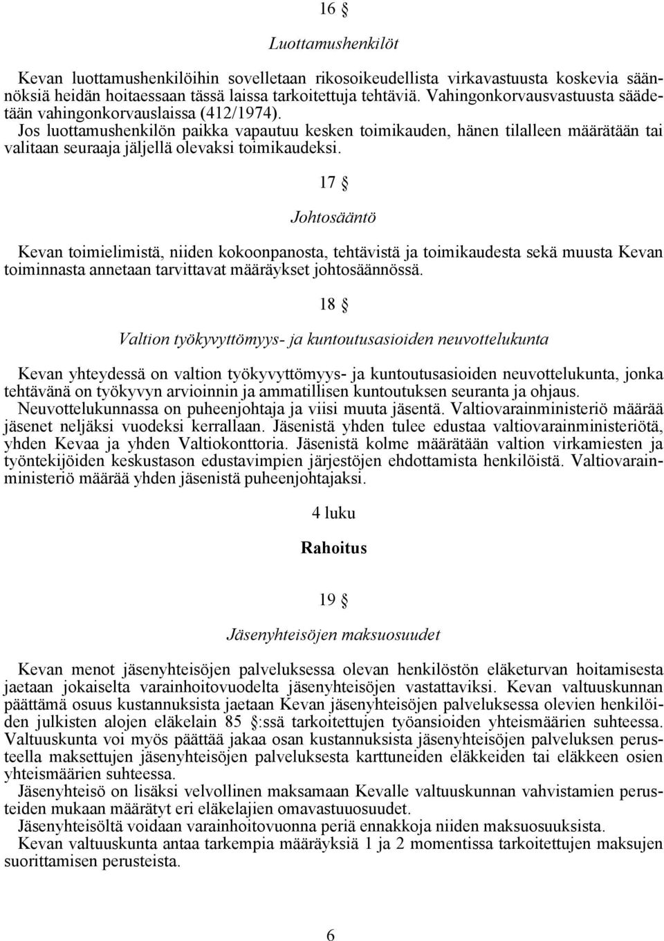 Jos luottamushenkilön paikka vapautuu kesken toimikauden, hänen tilalleen määrätään tai valitaan seuraaja jäljellä olevaksi toimikaudeksi.