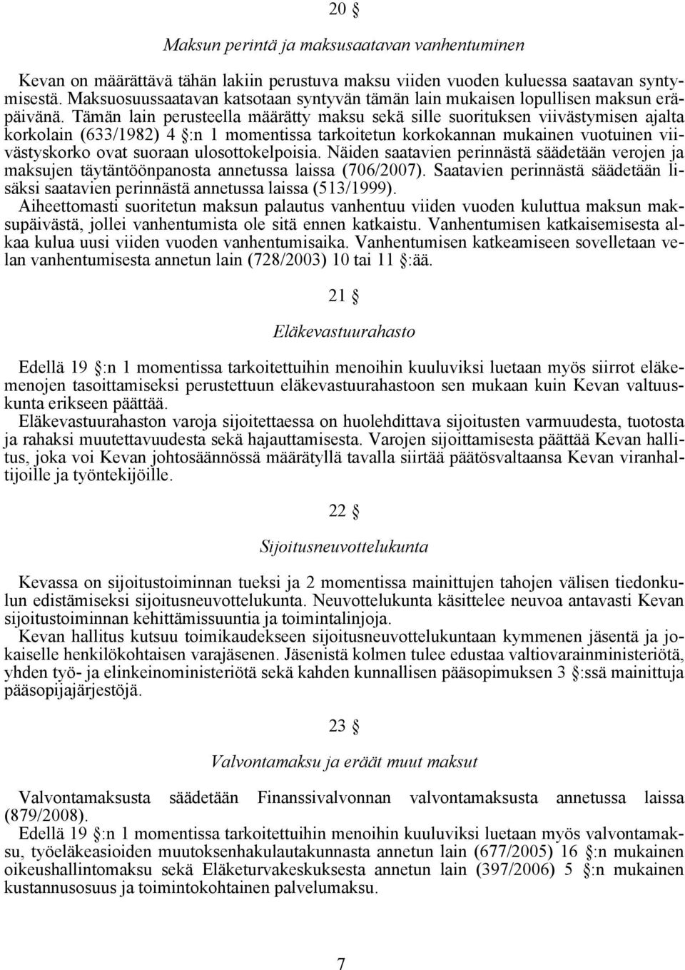 Tämän lain perusteella määrätty maksu sekä sille suorituksen viivästymisen ajalta korkolain (633/1982) 4 :n 1 momentissa tarkoitetun korkokannan mukainen vuotuinen viivästyskorko ovat suoraan