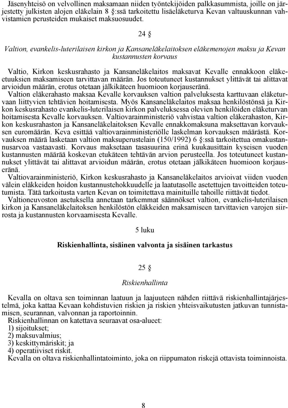 24 Valtion, evankelis-luterilaisen kirkon ja Kansaneläkelaitoksen eläkemenojen maksu ja Kevan kustannusten korvaus Valtio, Kirkon keskusrahasto ja Kansaneläkelaitos maksavat Kevalle ennakkoon