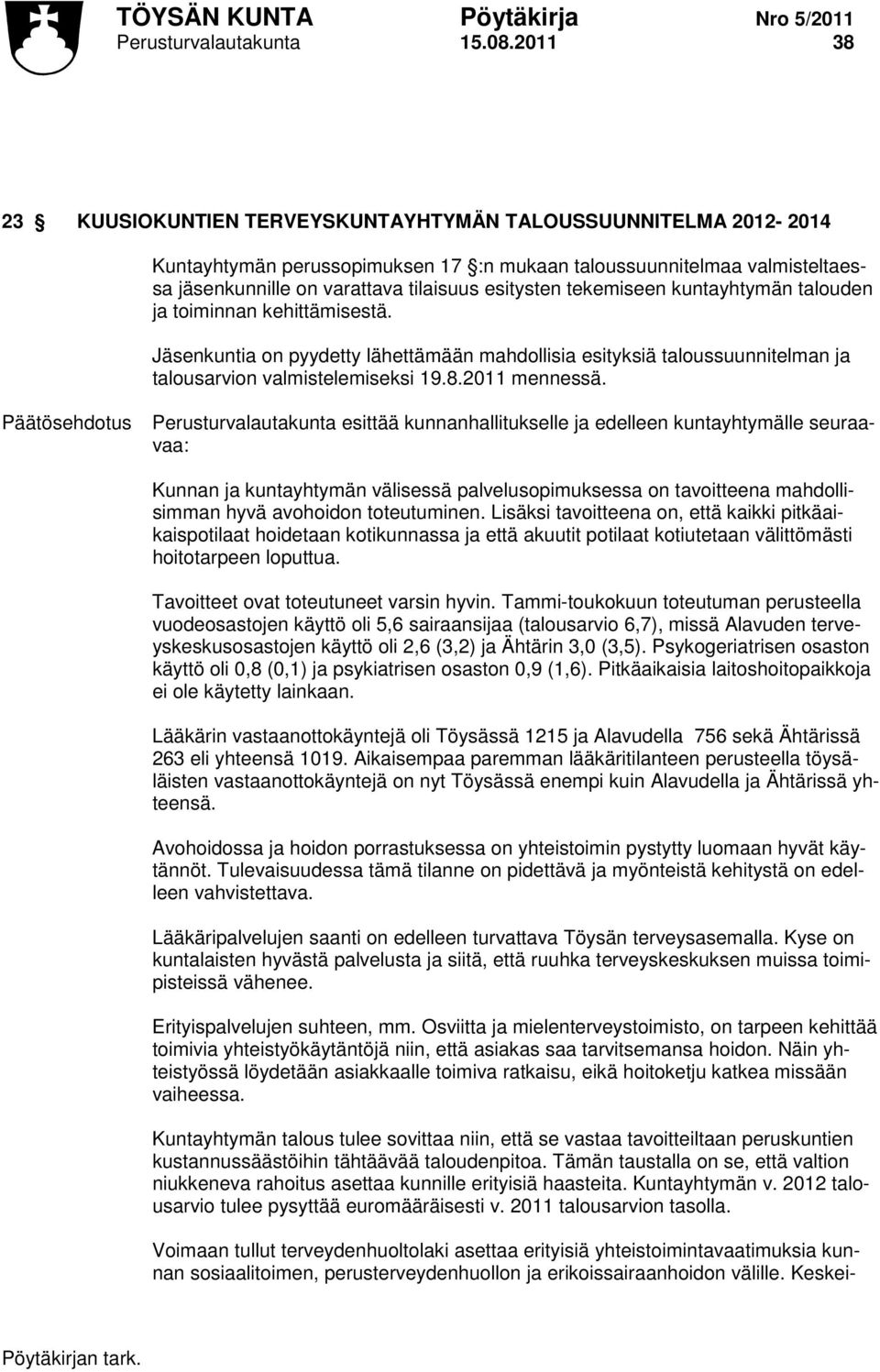 tekemiseen kuntayhtymän talouden ja toiminnan kehittämisestä. Jäsenkuntia on pyydetty lähettämään mahdollisia esityksiä taloussuunnitelman ja talousarvion valmistelemiseksi 19.8.2011 mennessä.