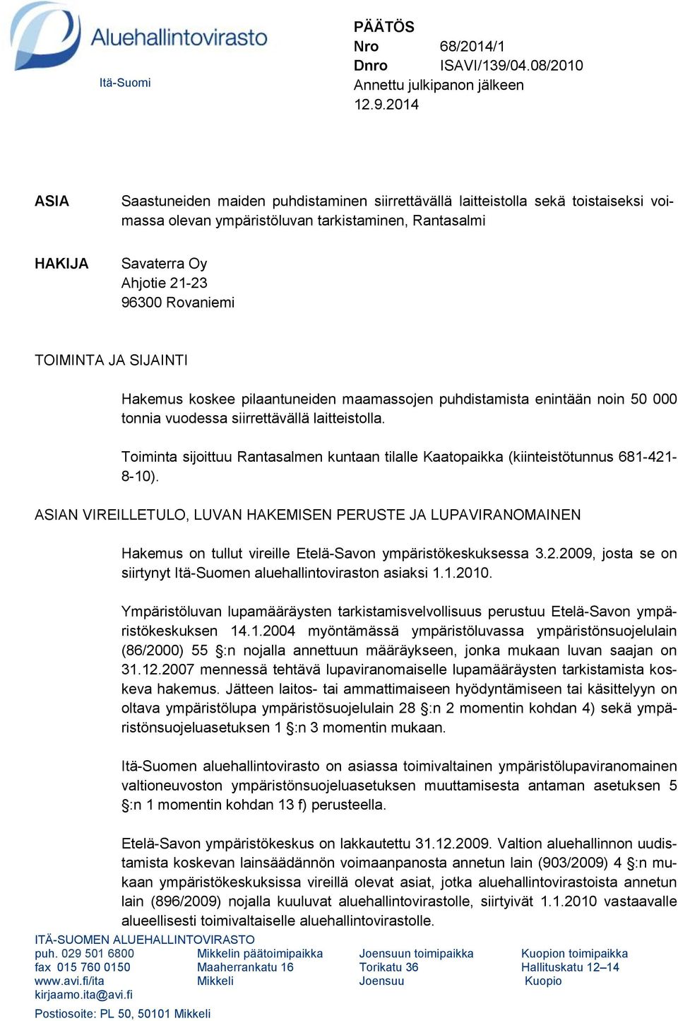 2014 ASIA Saastuneiden maiden puhdistaminen siirrettävällä laitteistolla sekä toistaiseksi voimassa olevan ympäristöluvan tarkistaminen, Rantasalmi HAKIJA Savaterra Oy Ahjotie 21-23 96300 Rovaniemi