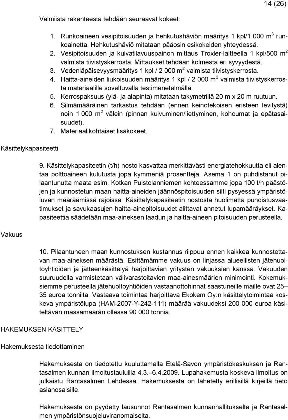 Mittaukset tehdään kolmesta eri syvyydestä. 3. Vedenläpäisevyysmääritys 1 kpl / 2 000 m 2 valmista tiivistyskerrosta. 4.