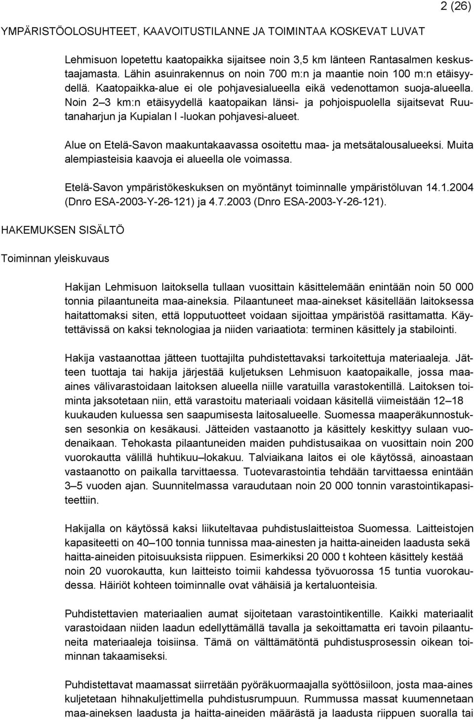 Noin 2 3 km:n etäisyydellä kaatopaikan länsi- ja pohjoispuolella sijaitsevat Ruutanaharjun ja Kupialan I -luokan pohjavesi-alueet.