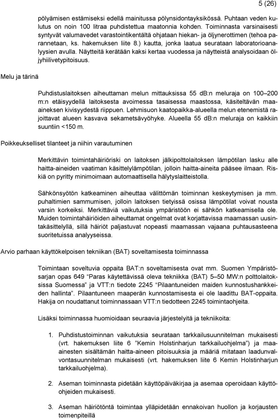 ) kautta, jonka laatua seurataan laboratorioanalyysien avulla. Näytteitä kerätään kaksi kertaa vuodessa ja näytteistä analysoidaan öljyhiilivetypitoisuus.