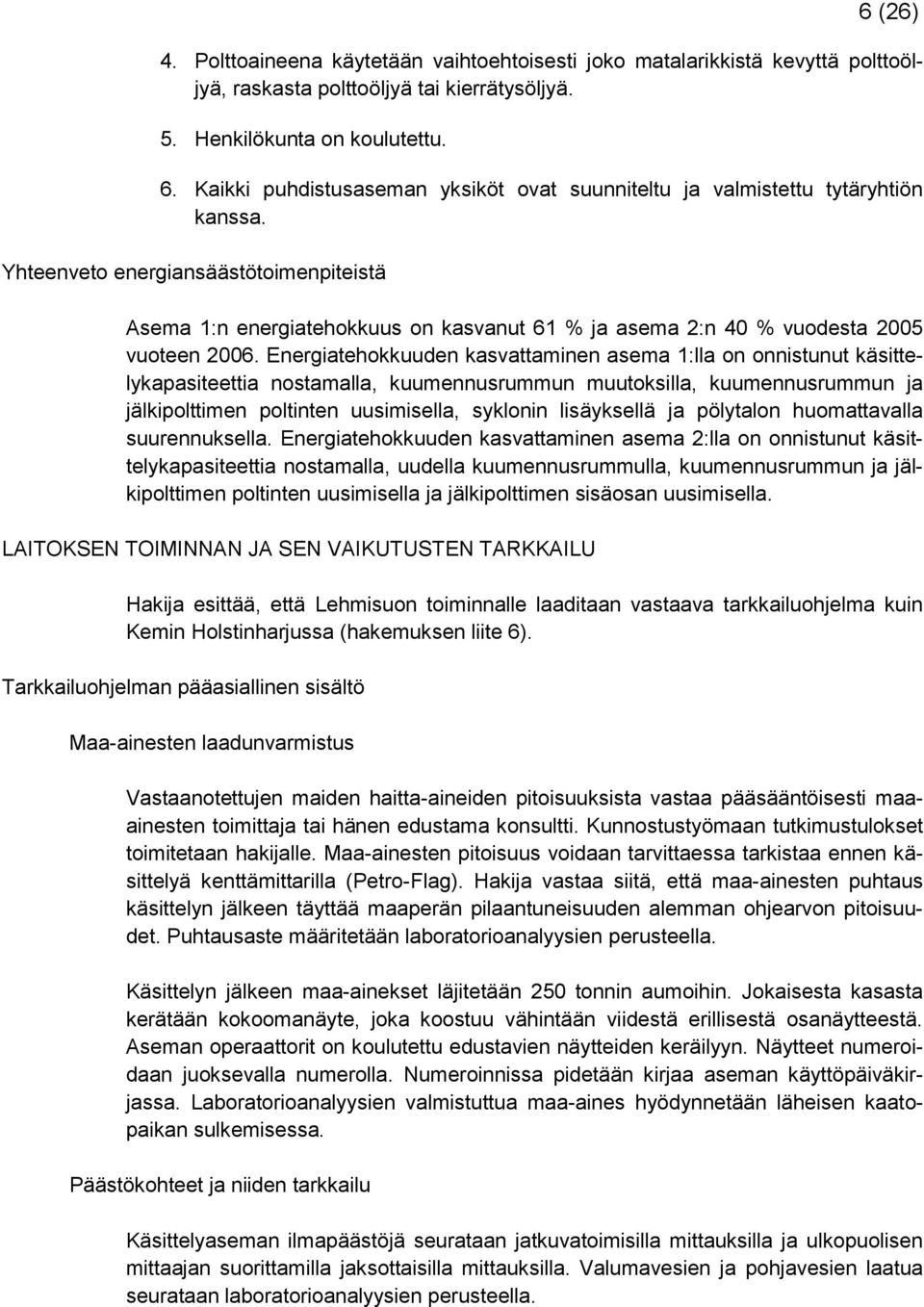 Yhteenveto energiansäästötoimenpiteistä Asema 1:n energiatehokkuus on kasvanut 61 % ja asema 2:n 40 % vuodesta 2005 vuoteen 2006.