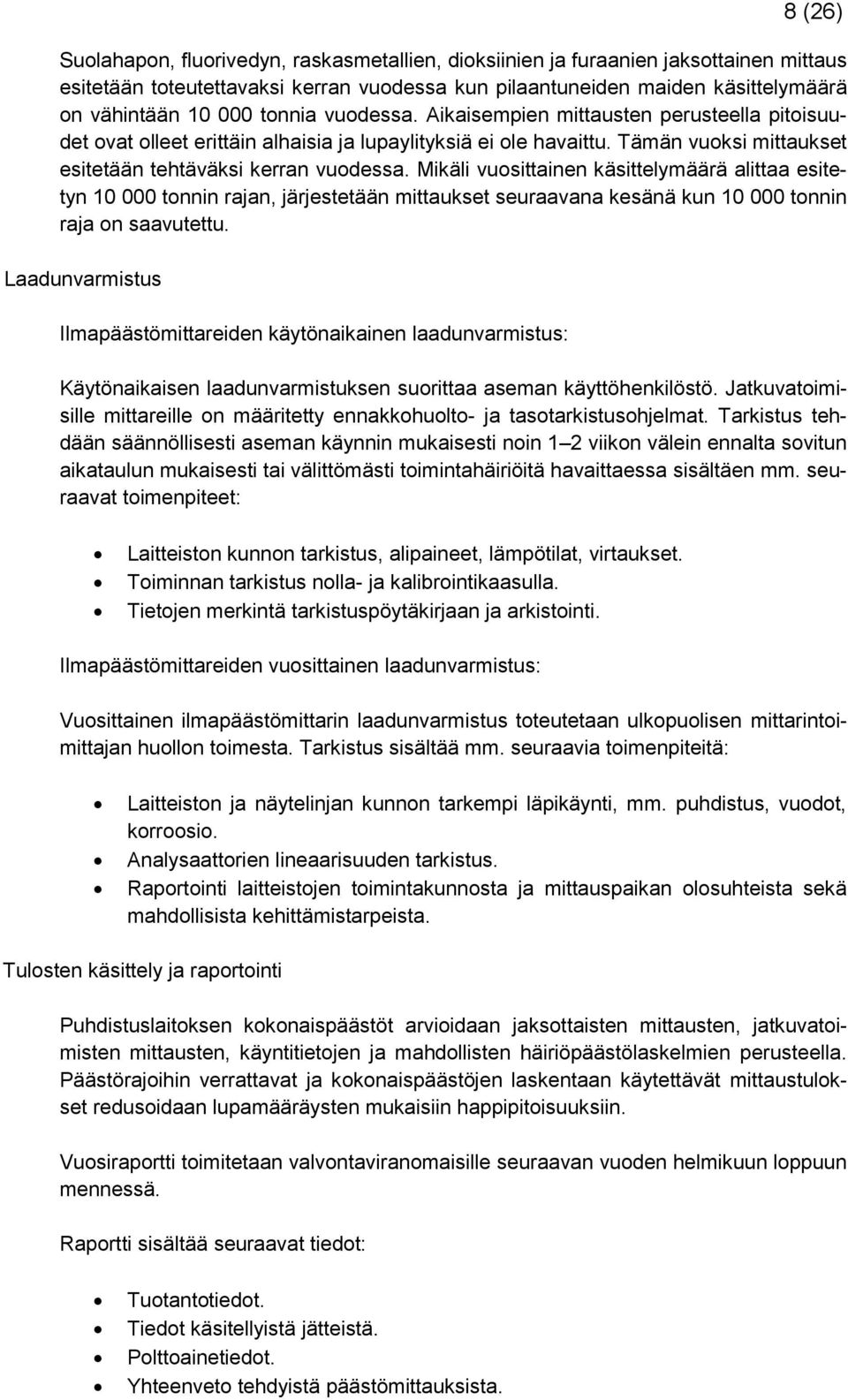 Mikäli vuosittainen käsittelymäärä alittaa esitetyn 10 000 tonnin rajan, järjestetään mittaukset seuraavana kesänä kun 10 000 tonnin raja on saavutettu.