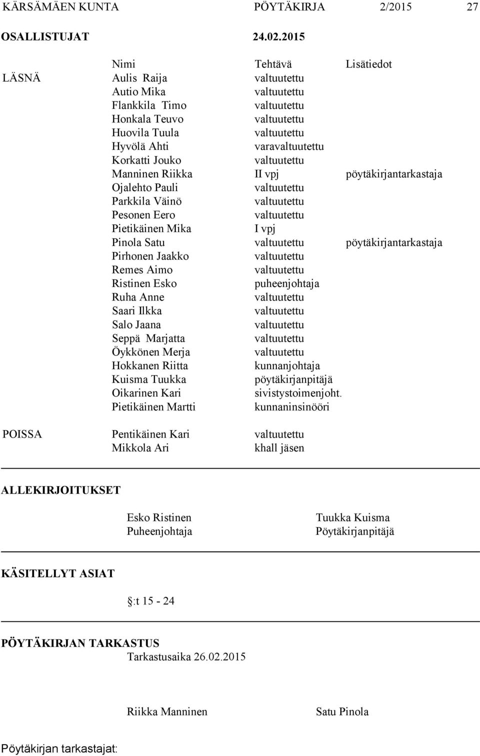 Parkkila Väinö Pesonen Eero Pietikäinen Mika I vpj Pinola Satu pöytäkirjantarkastaja Pirhonen Jaakko Remes Aimo Ristinen Esko puheenjohtaja Ruha Anne Saari Ilkka Salo Jaana Seppä Marjatta Öykkönen