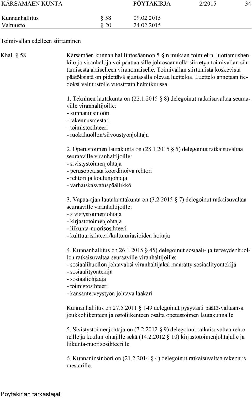 2015 Toimivallan edelleen siirtäminen Khall 58 Kärsämäen kunnan halllintosäännön 5 :n mukaan toimielin, luot ta mus henki lö ja viranhaltija voi päättää sille johtosäännöllä siirretyn toimivallan