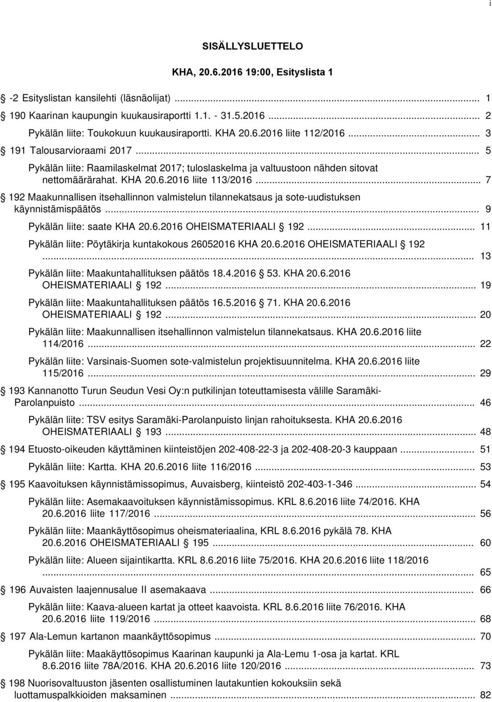 .. 7 192 Maakunnallisen itsehallinnon valmistelun tilannekatsaus ja sote-uudistuksen käynnistämispäätös... 9 Pykälän liite: saate KHA 20.6.2016 OHEISMATERIAALI 192.