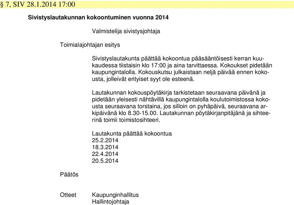 tiistaisin klo 17:00 ja aina tarvittaessa. Kokoukset pidetään kaupungintalolla. Kokouskutsu julkaistaan neljä päivää ennen kokousta, jolleivät erityiset syyt ole esteenä.