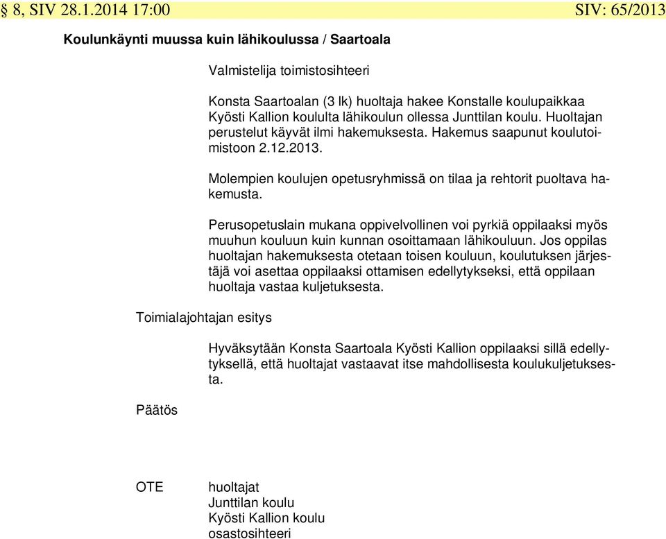 Kyösti Kallion koululta lähikoulun ollessa Junttilan koulu. Huoltajan perustelut käyvät ilmi hakemuksesta. Hakemus saapunut koulutoimistoon 2.12.2013.