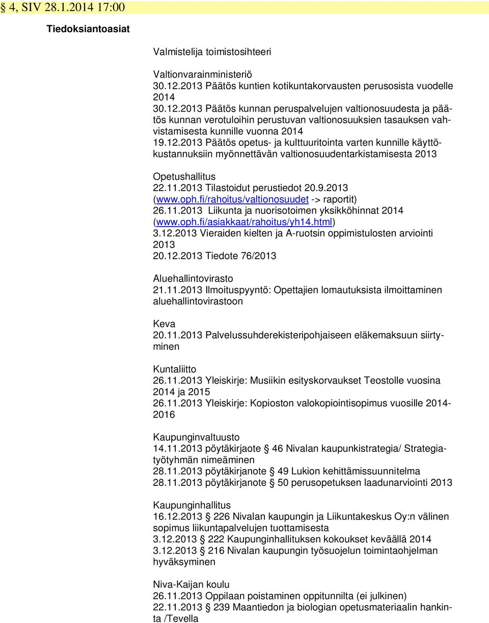 2013 Päätös kunnan peruspalvelujen valtionosuudesta ja päätös kunnan verotuloihin perustuvan valtionosuuksien tasauksen vahvistamisesta kunnille vuonna 2014 19.12.