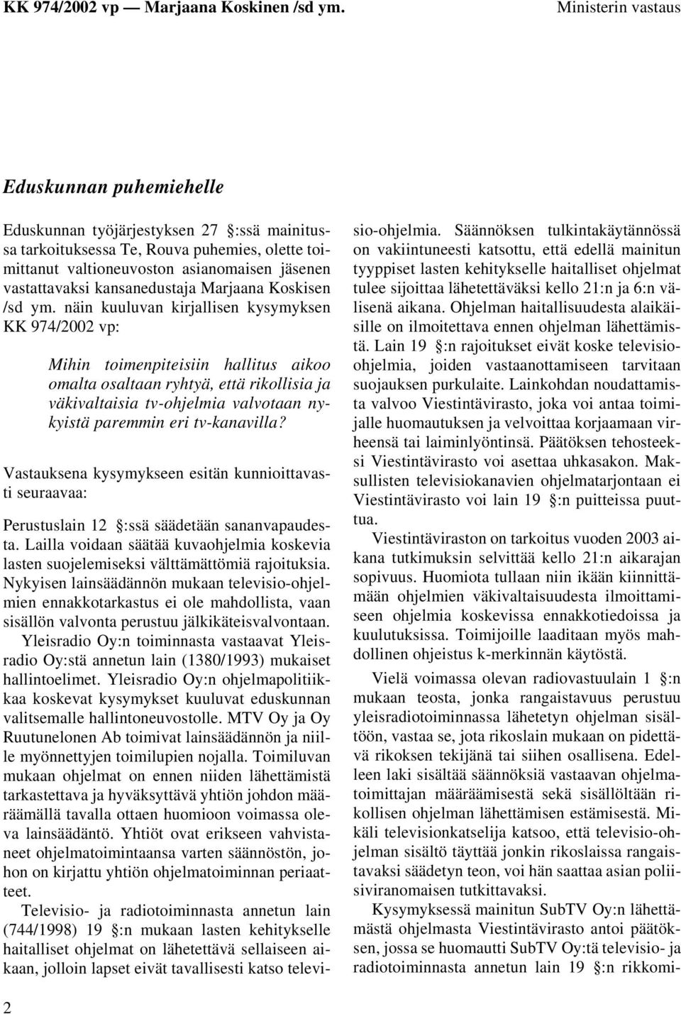 näin kuuluvan kirjallisen kysymyksen KK 974/2002 vp: Mihin toimenpiteisiin hallitus aikoo omalta osaltaan ryhtyä, että rikollisia ja väkivaltaisia tv-ohjelmia valvotaan nykyistä paremmin eri