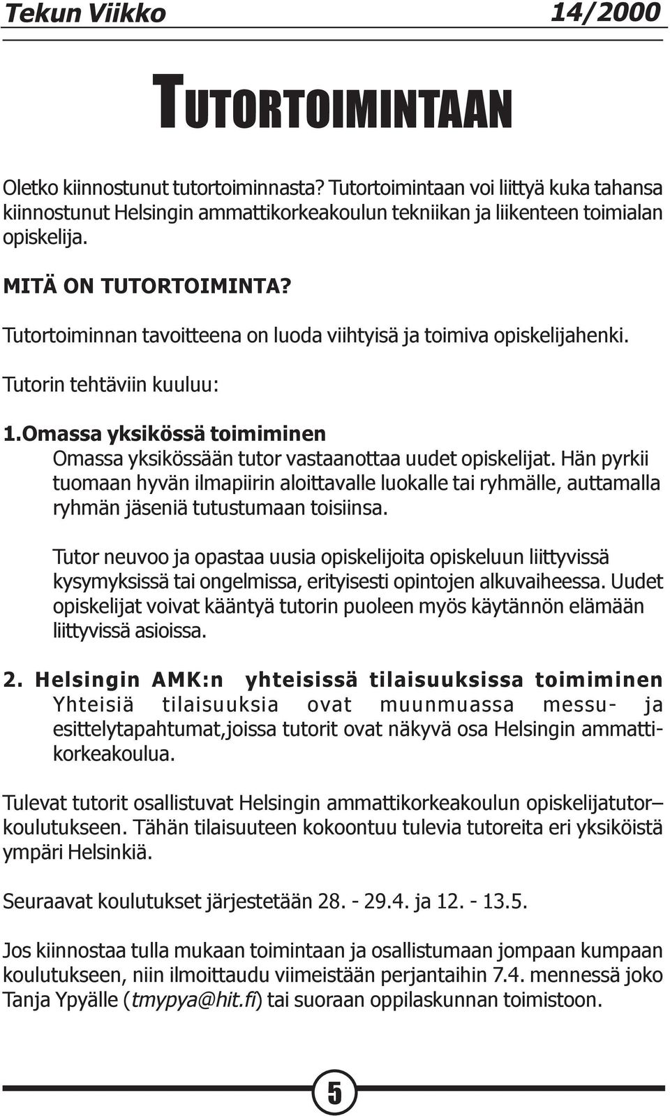 Tutortoiminnan tavoitteena on luoda viihtyisä ja toimiva opiskelijahenki. Tutorin tehtäviin kuuluu: 1.Omassa yksikössä toimiminen Omassa yksikössään tutor vastaanottaa uudet opiskelijat.