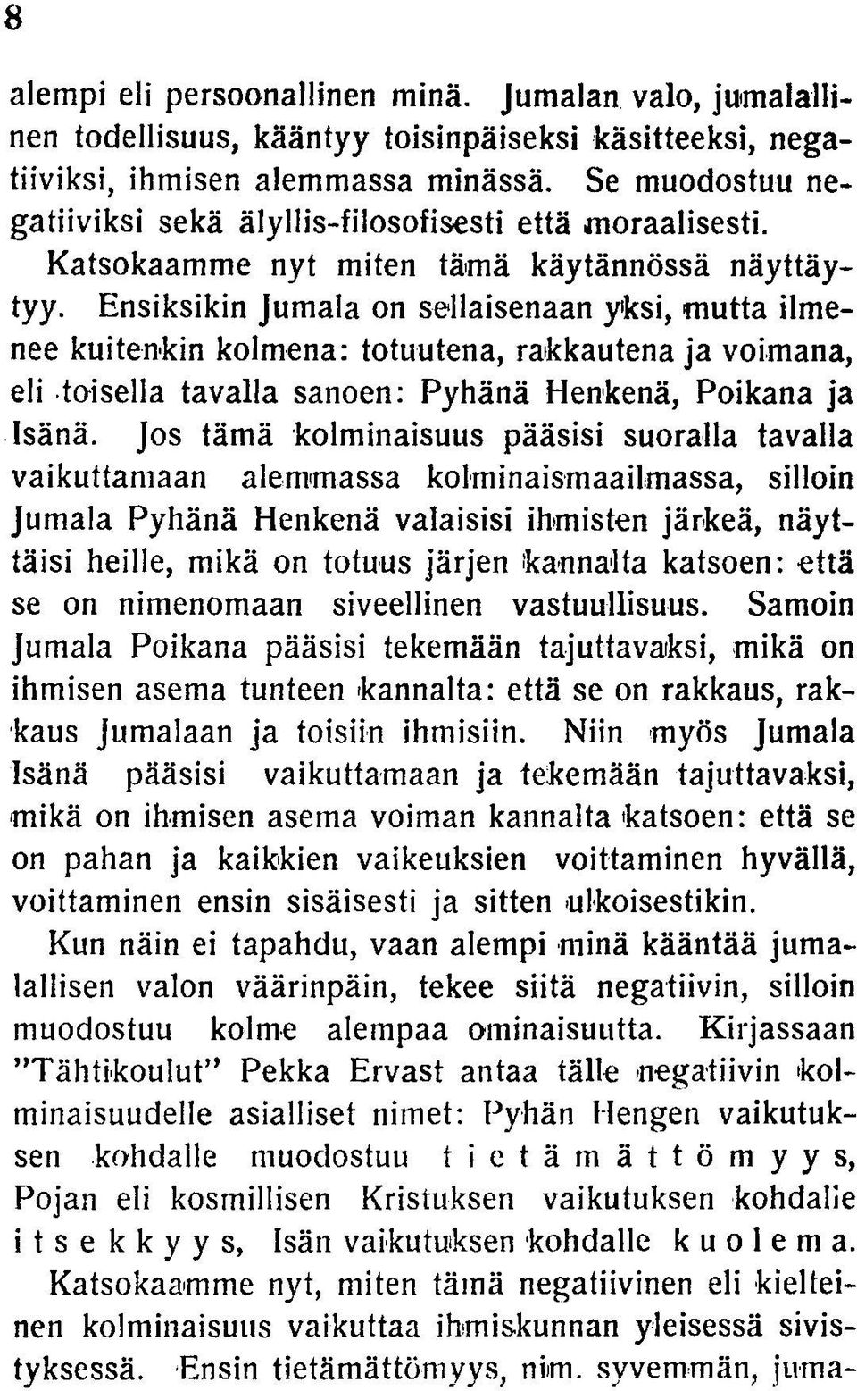 Ensiksikin Jumala on sellaisenaan yksi, mutta ilmenee kuitenkin kolmena: totuutena, rakkautena ja voimana, eli toisella tavalla sanoen: Pyhänä Henkenä, Poikana ja Isänä.