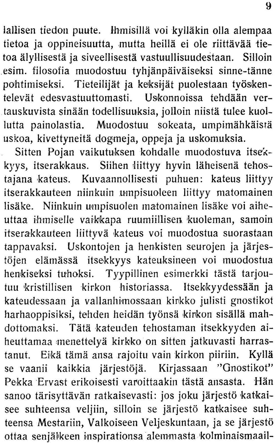 Uskonnoissa tehdään vertauskuvista sinään todellisuuksia, jolloin niistä tulee kuollutta painolastia. Muodostuu sokeata, umpimähkäistä uskoa, kivettyneitä dogmeja, oppeja ja uskomuksia.