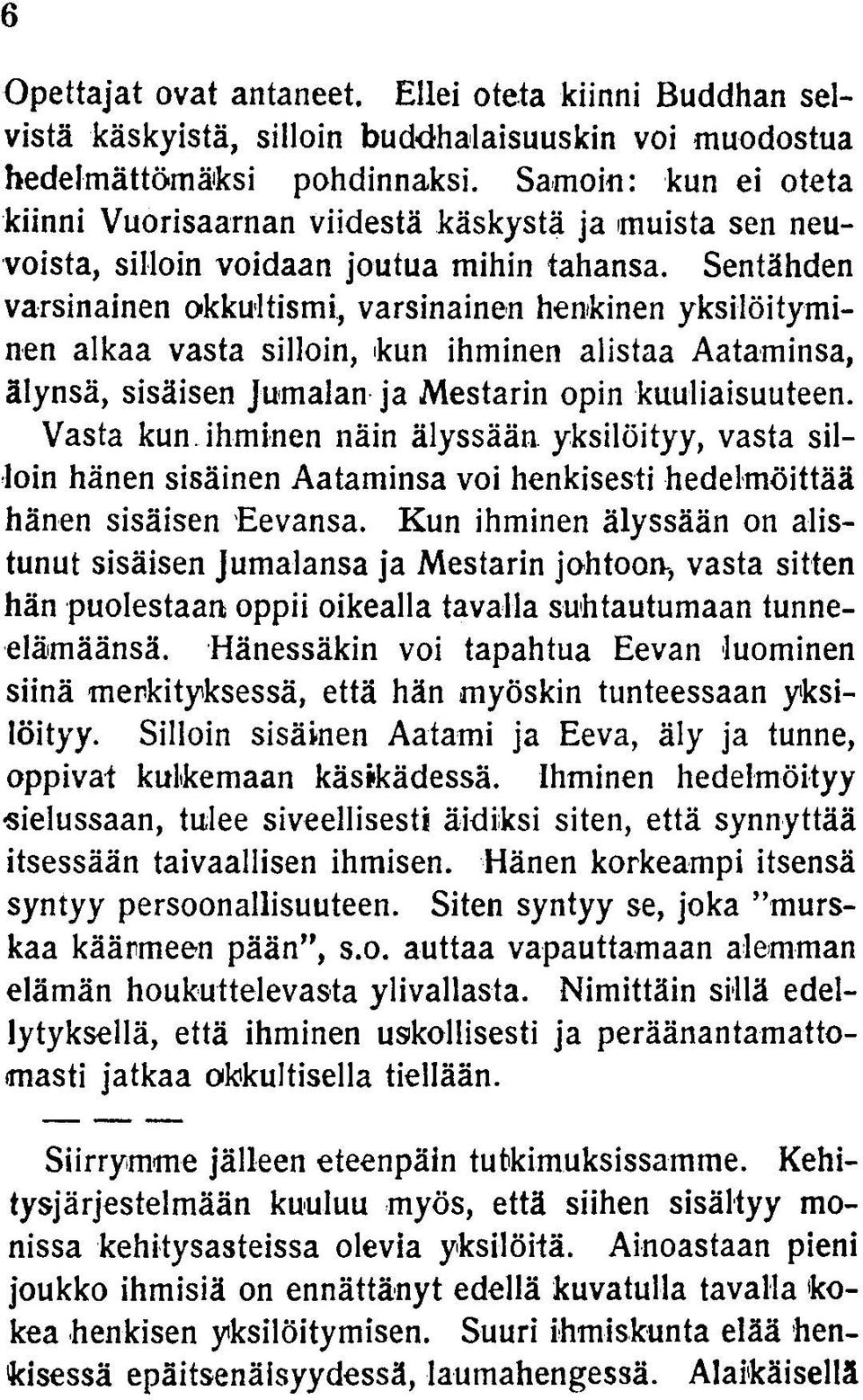 Sentähden varsinainen okkultismi, varsinainen henkinen yksilöityminen alkaa vasta silloin, kun ihminen alistaa Aataminsa, älynsä, sisäisen Jumalan ja Mestarin opin kuuliaisuuteen.