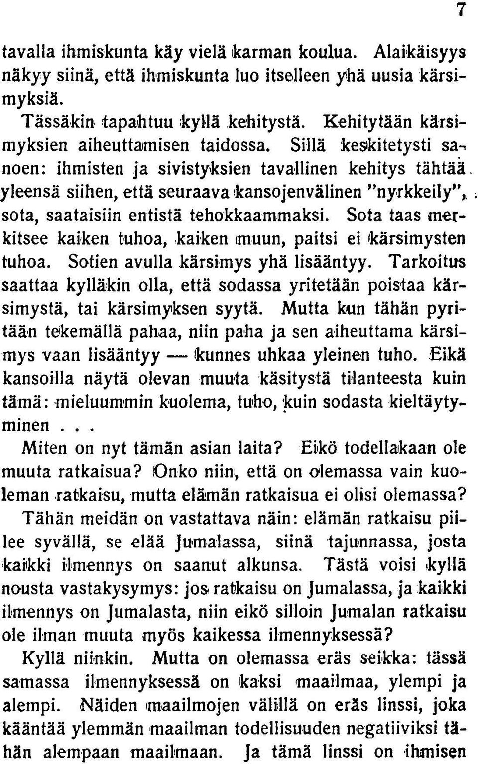 Sillä keskitetysti sanoen: ihmisten ja sivistyksien tavallinen kehitys tähtää, yleensä siihen, että seuraava kansojenvälinen nyrkkeily, sota, saataisiin entistä tehokkaammaksi.