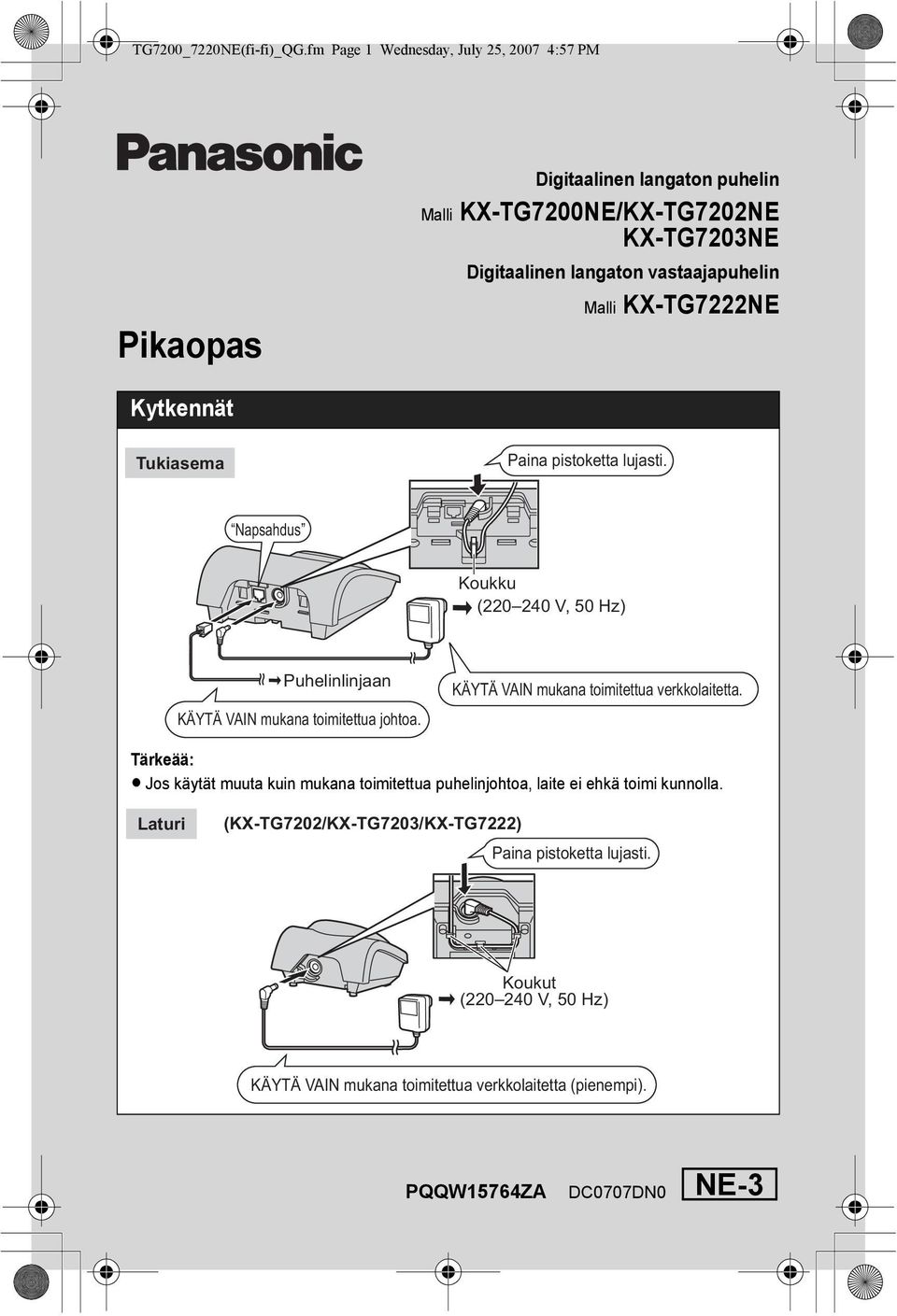 Malli KX-TG7222NE Kytkennät Tukiasema Paina pistoketta lujasti. Napsahdus Koukku (220 240 V, 50 Hz) Puhelinlinjaan KÄYTÄ VAIN mukana toimitettua johtoa.