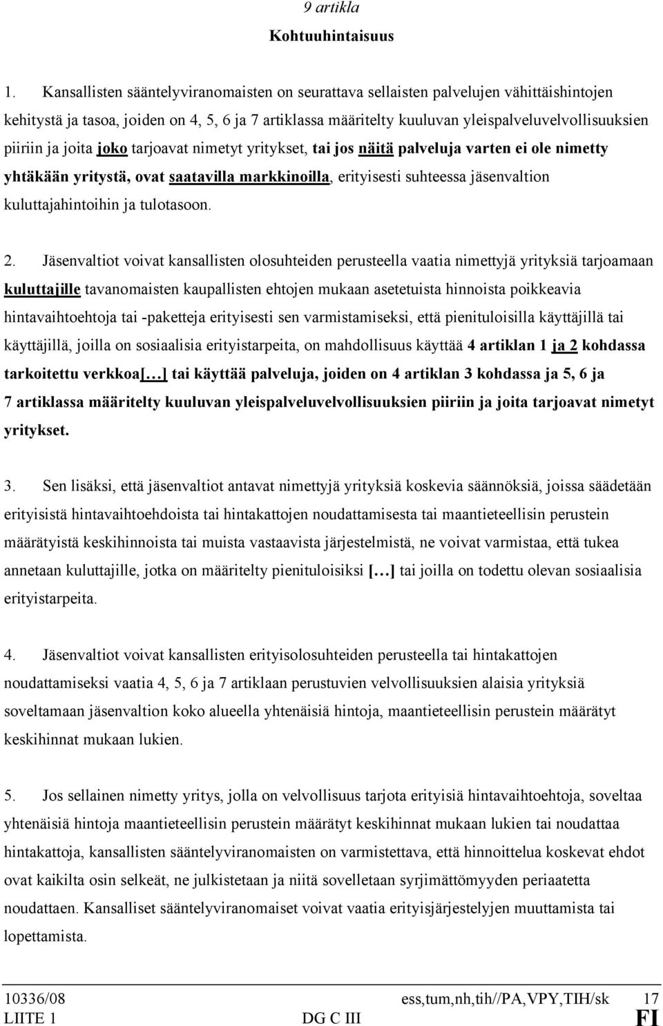 ja joita joko tarjoavat nimetyt yritykset, tai jos näitä palveluja varten ei ole nimetty yhtäkään yritystä, ovat saatavilla markkinoilla, erityisesti suhteessa jäsenvaltion kuluttajahintoihin ja