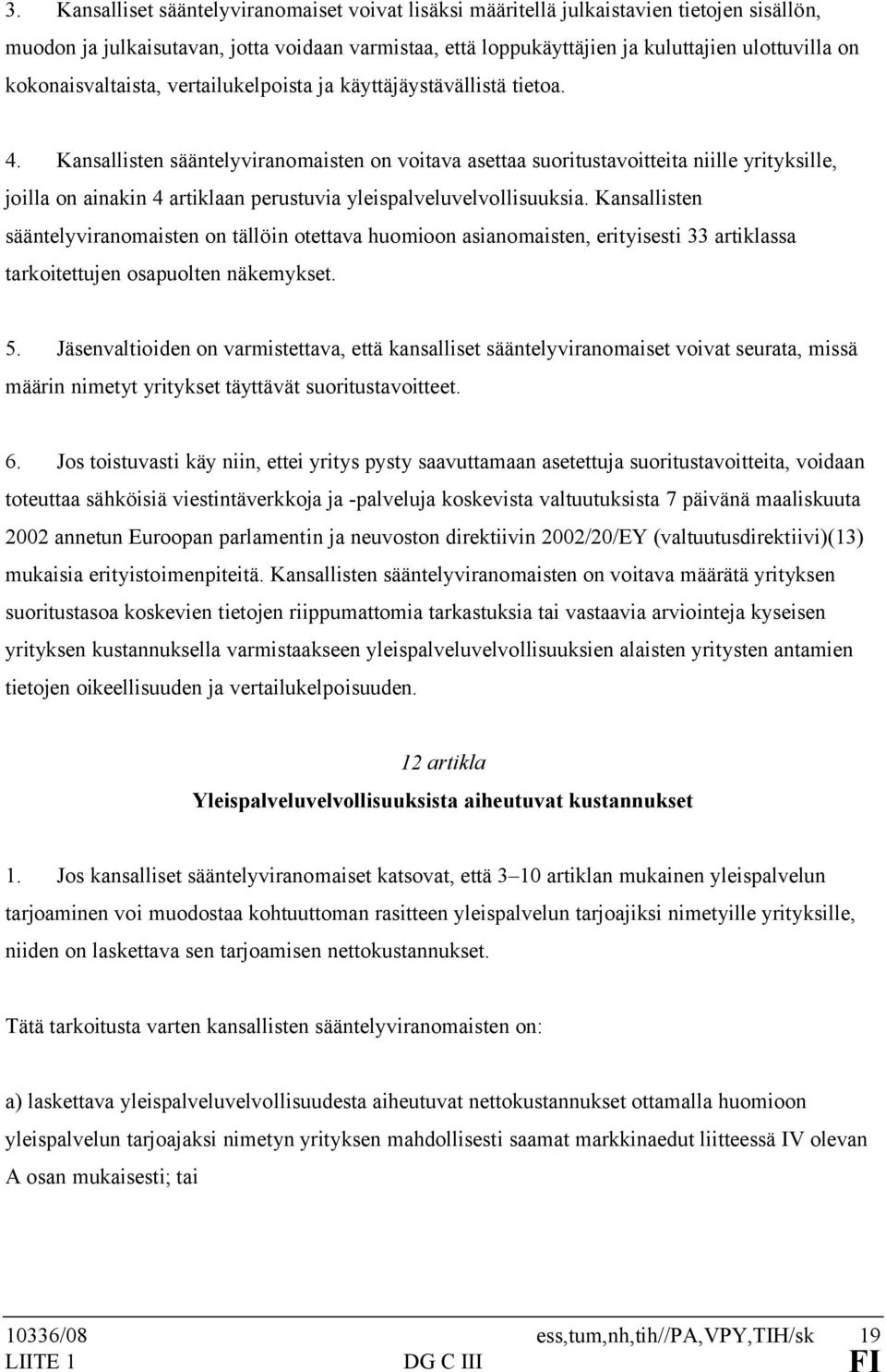 Kansallisten sääntelyviranomaisten on voitava asettaa suoritustavoitteita niille yrityksille, joilla on ainakin 4 artiklaan perustuvia yleispalveluvelvollisuuksia.