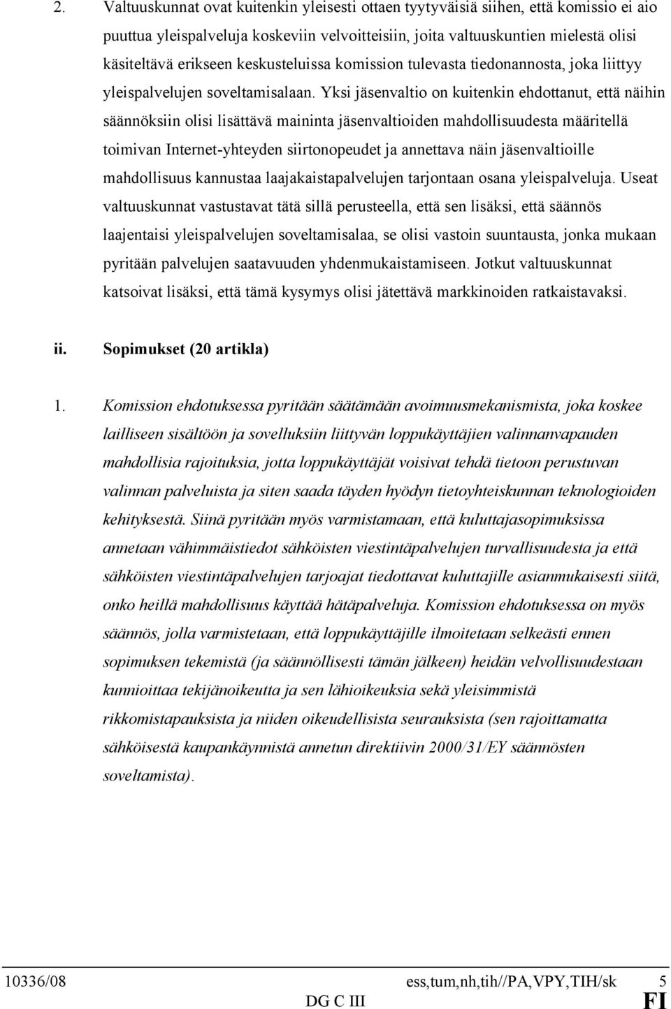 Yksi jäsenvaltio on kuitenkin ehdottanut, että näihin säännöksiin olisi lisättävä maininta jäsenvaltioiden mahdollisuudesta määritellä toimivan Internet-yhteyden siirtonopeudet ja annettava näin